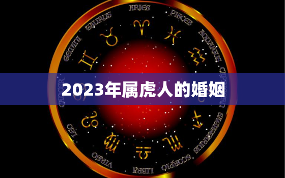 2023年属虎人的婚姻(如何避免婚姻危机)