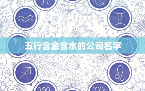 五行含金含水的公司名字(打造财富与流动的企业之道)