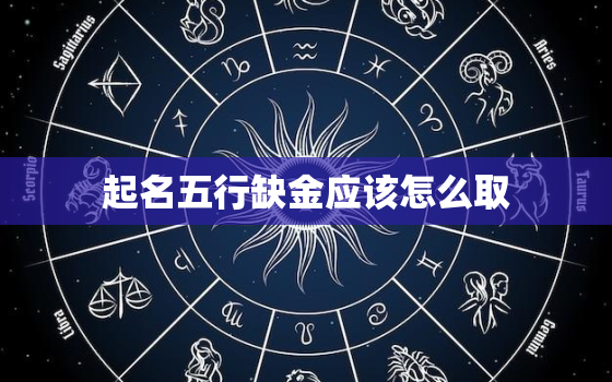 起名五行缺金应该怎么取(如何为缺金宝宝取名)