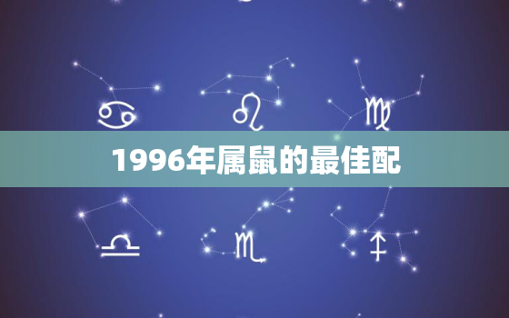 1996年属鼠的最佳配(如何选择最适合的伴侣)