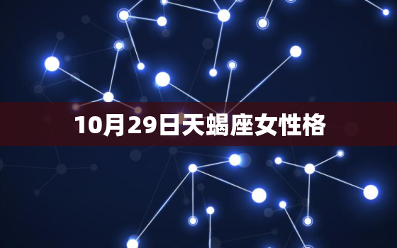 10月29日天蝎座女性格(神秘、独立、敏锐)