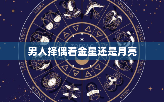 男人择偶看金星还是月亮(如何选择最佳伴侣)