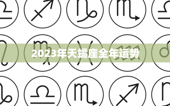 2023年天蝎座全年运势(财运亨通事业顺利)