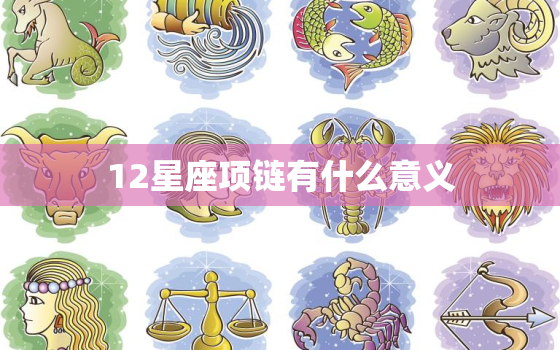 12星座项链有什么意义(探究星座项链的神秘力量)