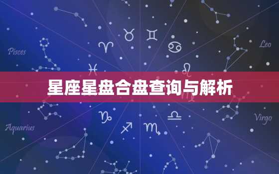 星座星盘合盘查询与解析(如何解读你的星盘)