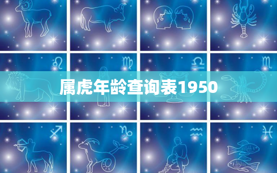 属虎年龄查询表1950(如何查询1950年出生的属虎人的年龄)