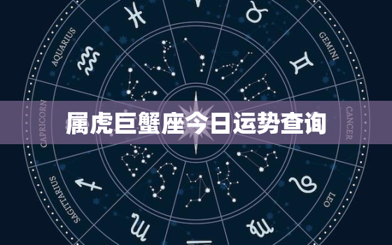 属虎巨蟹座今日运势查询(幸运之星照耀财运亨通)