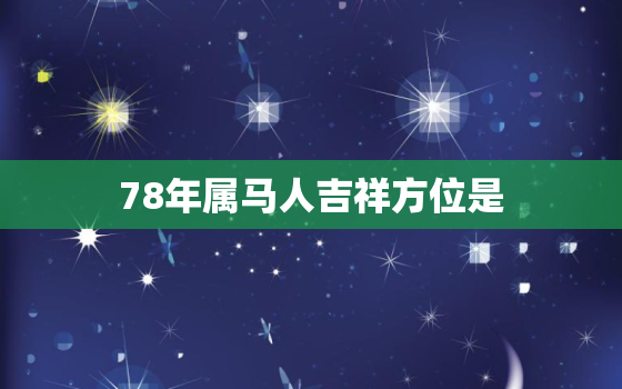 78年属马人吉祥方位是(如何选择适合自己的方位)