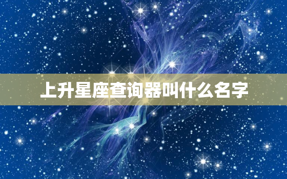 上升星座查询器叫什么名字(快速查找你的上升星座)