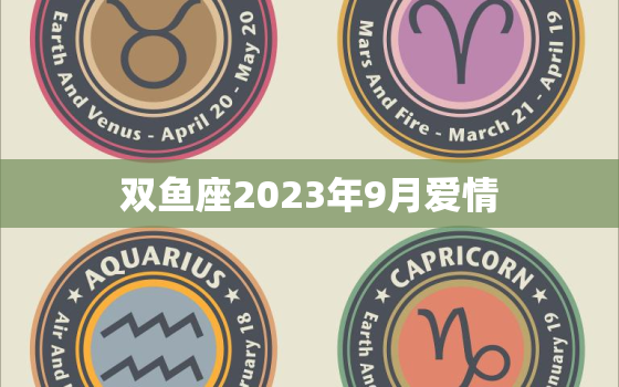 双鱼座2023年9月爱情(浪漫之旅爱情如诗如画)