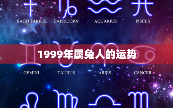 1999年属兔人的运势(兔年大吉财运亨通)