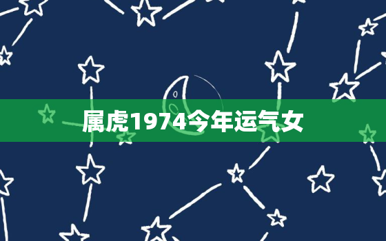 属虎1974今年运气女(如何在2023年获得好运)