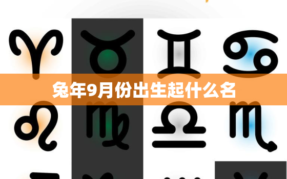 兔年9月份出生起什么名(如何给宝宝取一个好听的名字)