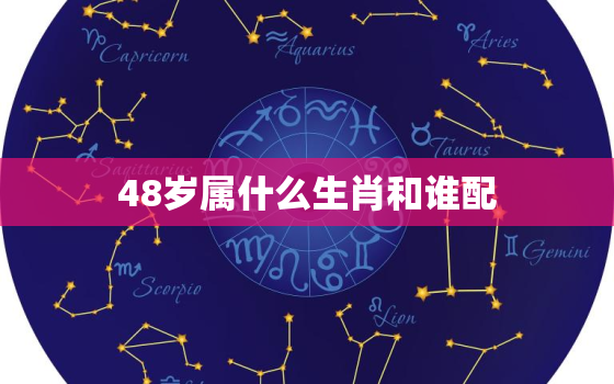 48岁属什么生肖和谁配(如何找到最佳配偶)