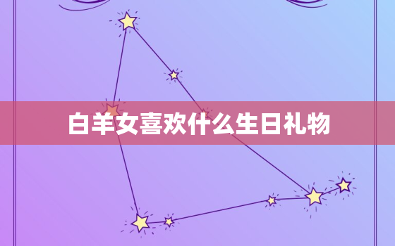 白羊女喜欢什么生日礼物(独家攻略让她心动的惊喜)