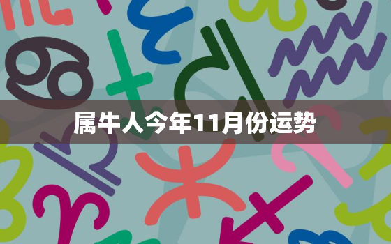 属牛人今年11月份运势(财运亨通事业顺利感情甜蜜)