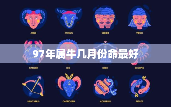 97年属牛几月份命最好(如何把握命运转机)