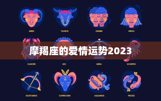 摩羯座的爱情运势2023(展望稳定中求变爱情路上更加坚定)