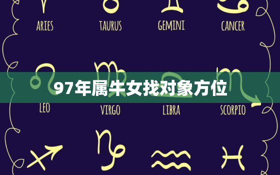 97年属牛女找对象方位(如何选择最佳的恋爱方向)