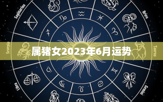 属猪女2023年6月运势(事业顺利财运亨通)