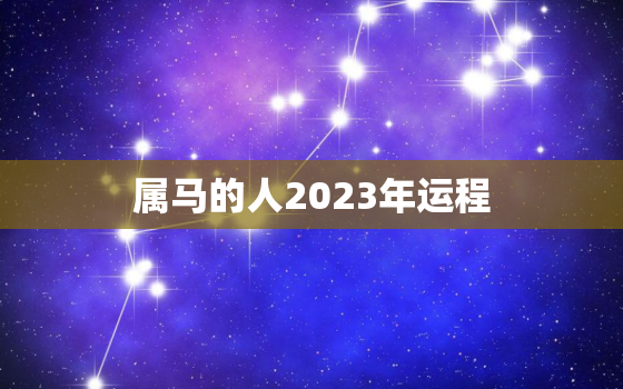 属马的人2023年运程(顺风顺水财源滚滚)