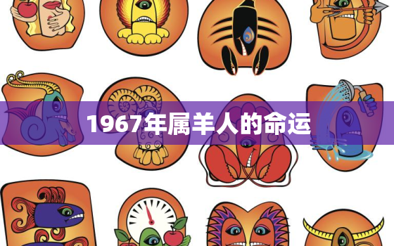 1967年属羊人的命运(如何在变幻莫测的时代中脱颖而出)