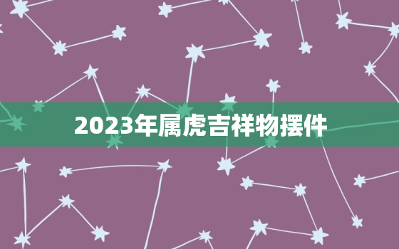 2023年属虎吉祥物摆件(迎接幸福与好运)