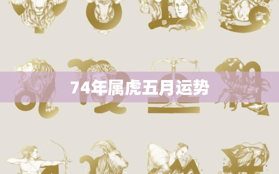 74年属虎五月运势(财运亨通但需谨慎投资)