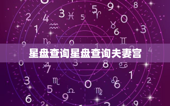 星盘查询星盘查询夫妻宫(如何看待夫妻宫的影响)