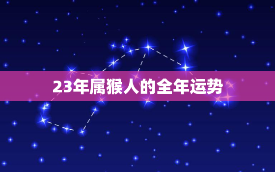 23年属猴人的全年运势(机遇与挑战并存)