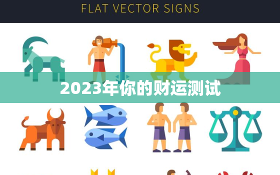 2023年你的财运测试(揭秘你的财富命运)