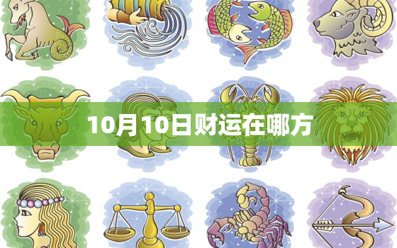 10月10日财运在哪方(探寻财富方位助你财源滚滚)