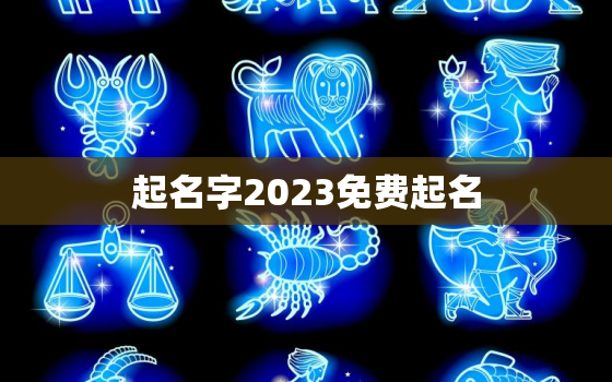 起名字2023免费起名(免费为宝宝取名让名字更有意义)