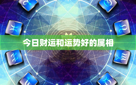 今日财运和运势好的属相(幸运星座大揭秘)