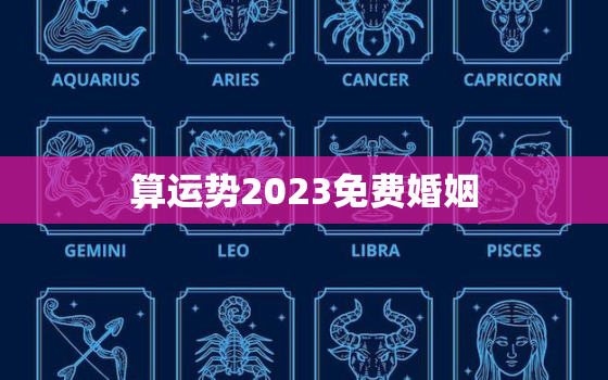 算运势2023免费婚姻(2023年婚姻运势大揭秘)