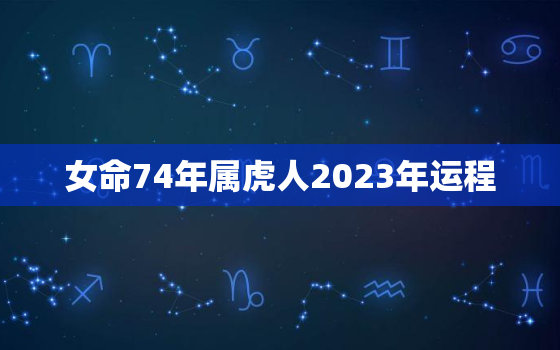 女命74年属虎人2023年运程(顺风顺水财运亨通)