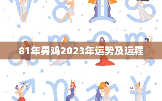 81年男鸡2023年运势及运程(顺风顺水财运亨通)