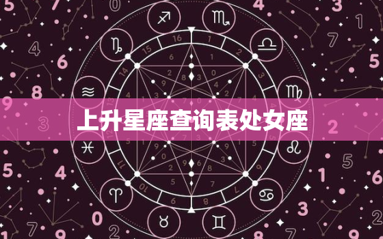 上升星座查询表处女座(详解你的内心世界是怎样的)