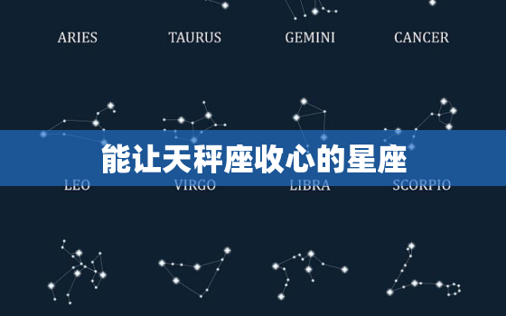 能让天秤座收心的星座(哪些星座能让天秤座心动)