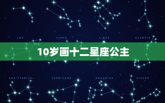 10岁画十二星座公主(小画家创造奇幻世界)