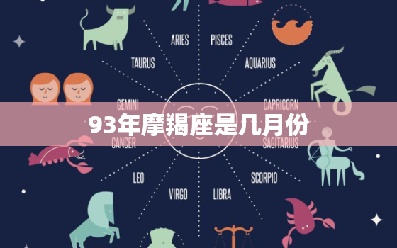 93年摩羯座是几月份(解密摩羯座的出生月份)