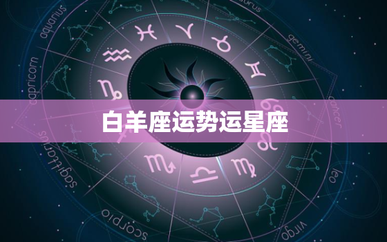 白羊座运势运星座(排行榜介绍最适合与白羊座搭配的星座)