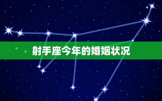 射手座今年的婚姻状况(爱情运势如何)