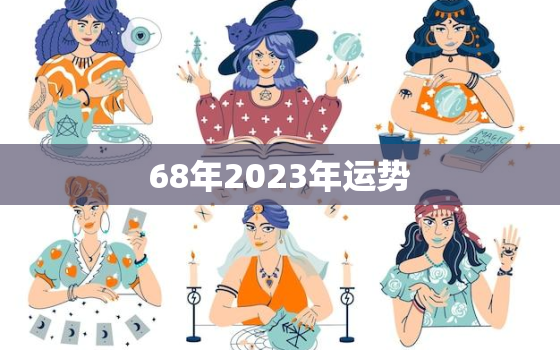 68年2023年运势(狗年大吉财运亨通)