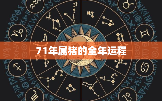 71年属猪的全年运程(幸运星座指南)