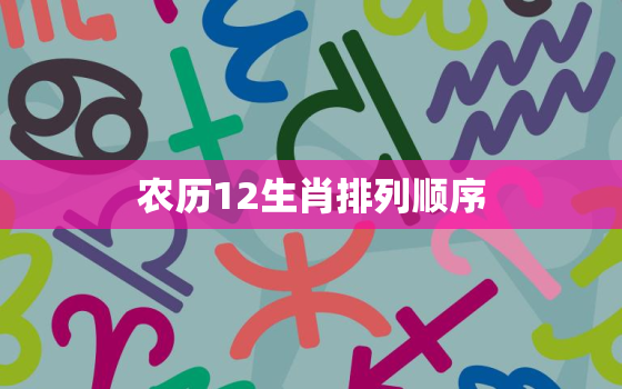 农历12生肖排列顺序(你知道吗这是它们的正确排列顺序)