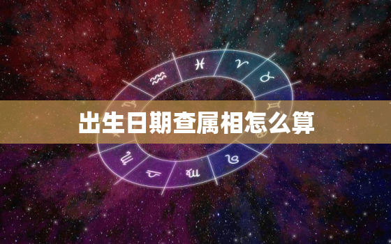 出生日期查属相怎么算(快速算出你的属相)