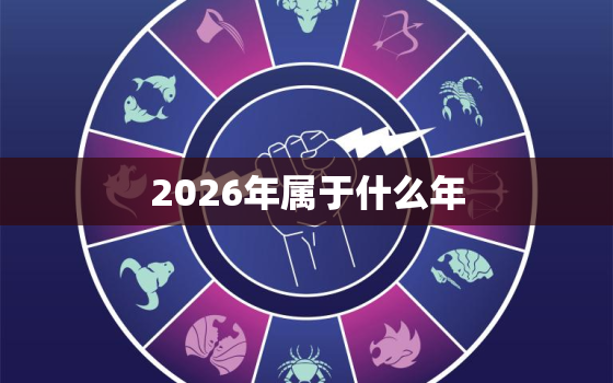 2026年属于什么年(解读中国农历与公历的关系)