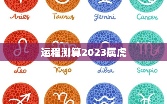 运程测算2023属虎(2023年属虎人的运势如何)