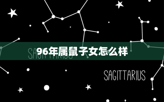 96年属鼠子女怎么样(性格特点、事业发展与爱情婚姻)